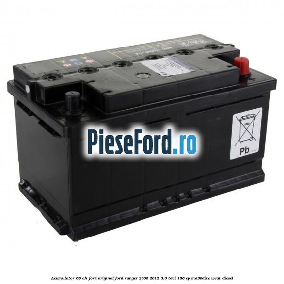 Acumulator 68 AH Ford Original Ford Ranger 2006-2012 3.0 TDCi 156 cp MD30DITC, WEAT diesel