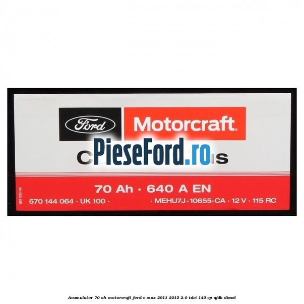 Acumulator 70 AH Motorcraft Ford C-Max 2011-2015 2.0 TDCi 140 cp UFDB diesel