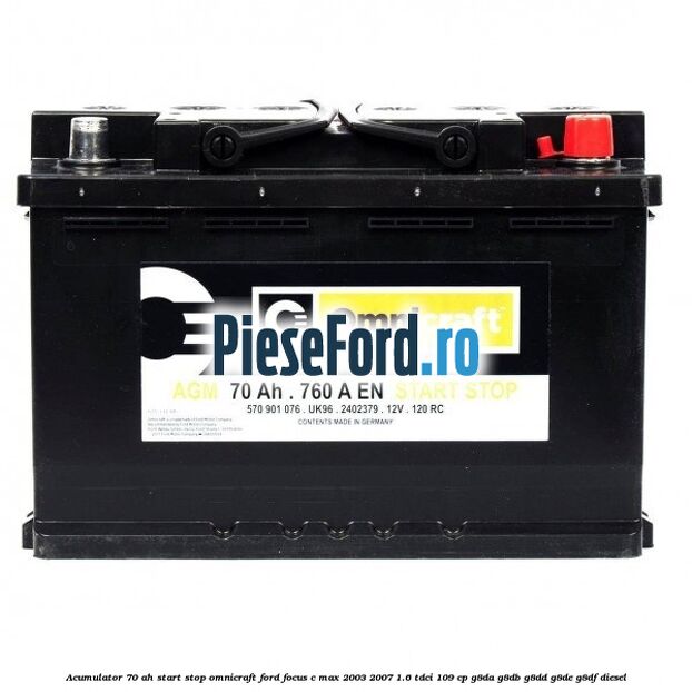Acumulator 70 AH Start Stop Omnicraft Ford Focus C-Max 2003-2007 1.6 TDCi 109 cp G8DA, G8DB, G8DD, G8DE, G8DF diesel