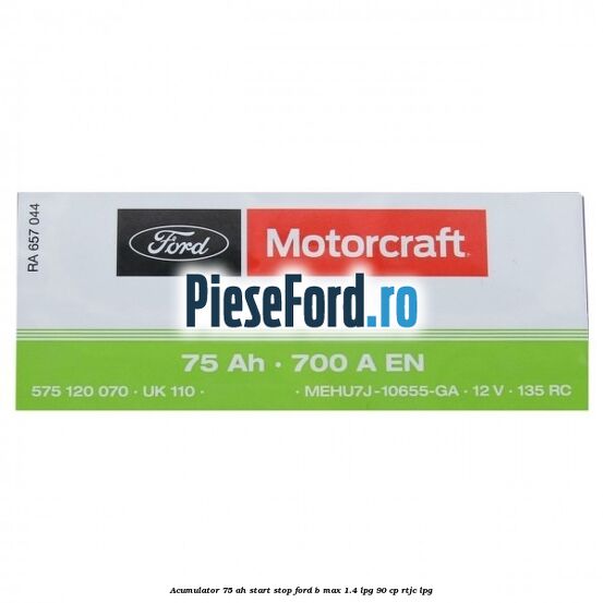 Acumulator 75 AH Start Stop Ford B-Max 1.4 LPG 90 cp RTJC LPG