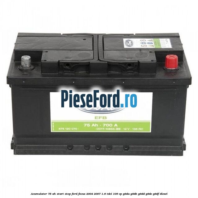Acumulator 75 AH Start Stop Ford Focus 2004-2007 1.6 TDCi 109 cp G8DA, G8DB, G8DD, G8DE, G8DF diesel