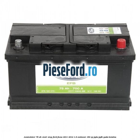 Acumulator 75 AH Start Stop Ford Focus 2011-2014 1.6 EcoBoost 150 cp JQDA, JQDB, YUDA benzina