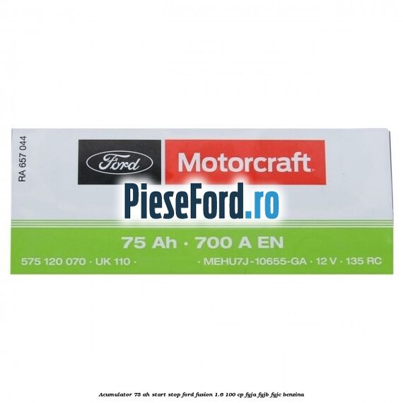 Acumulator 75 AH Start Stop Ford Fusion 1.6 100 cp FYJA, FYJB, FYJC benzina