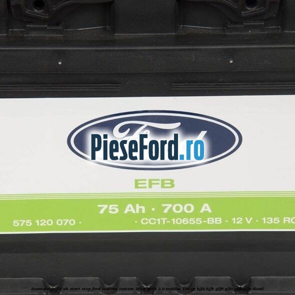 Acumulator 75 AH Start Stop Ford Tourneo Custom 2014-2018 2.0 EcoBlue 105 cp BJFA, BJFB, YLF6, YLFA, YLFB, YLFS diesel