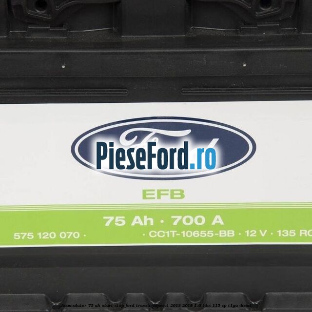 Acumulator 75 AH Start Stop Ford Transit Connect 2013-2018 1.6 TDCi 115 cp T1GA diesel