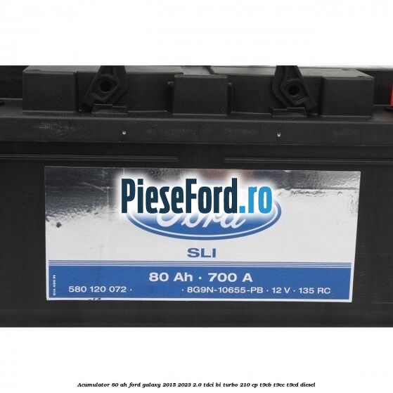 Acumulator 80 AH Ford Galaxy 2015-2023 2.0 TDCi BI-Turbo 210 cp T9CB, T9CC, T9CD diesel