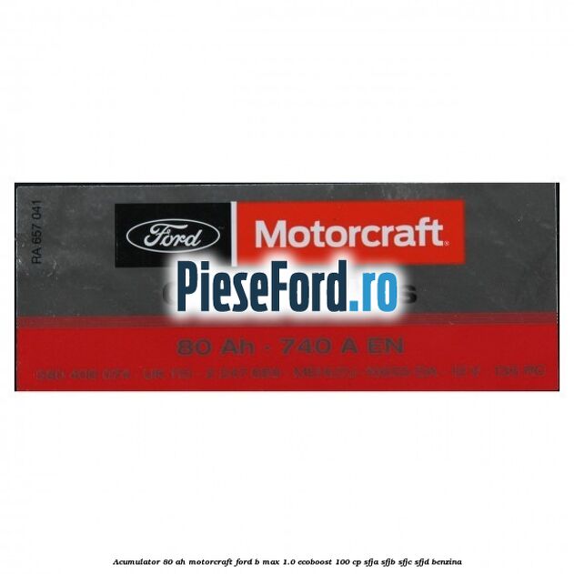 Acumulator 80 AH Motorcraft Ford B-Max 1.0 EcoBoost 100 cp SFJA, SFJB, SFJC, SFJD benzina