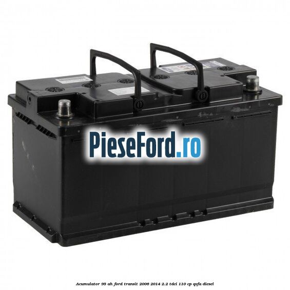 Acumulator 95 AH Ford Transit 2006-2014 2.2 TDCi 110 cp QVFA diesel