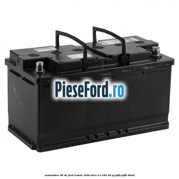 Acumulator 95 AH Ford Transit 2006-2014 2.2 TDCi 85 cp P8FA, P8FB diesel