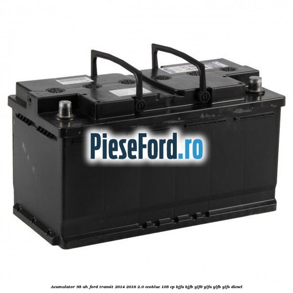 Acumulator 95 AH Ford Transit 2014-2018 2.0 EcoBlue 105 cp BJFA, BJFB, YLF6, YLFA, YLFB, YLFS diesel