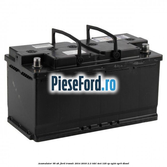 Acumulator 95 AH Ford Transit 2014-2018 2.2 TDCi 4x4 125 cp CY24, CYR5 diesel