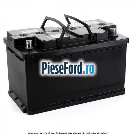 Acumulator AGM 80 AH AGM Ford Transit 2014-2018 2.2 TDCi RWD 135 cp UHR5 diesel