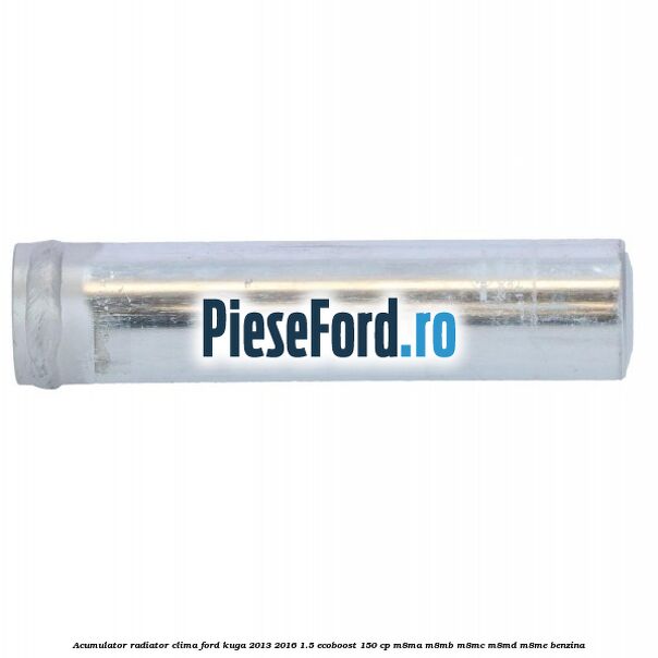Acumulator radiator clima Ford Kuga 2013-2016 1.5 EcoBoost 150 cp M8MA, M8MB, M8MC, M8MD, M8ME benzina