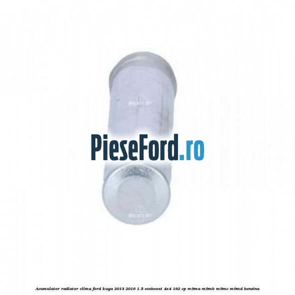 Acumulator radiator clima Ford Kuga 2013-2016 1.5 EcoBoost 4x4 182 cp M9MA, M9MB, M9MC, M9MD benzina