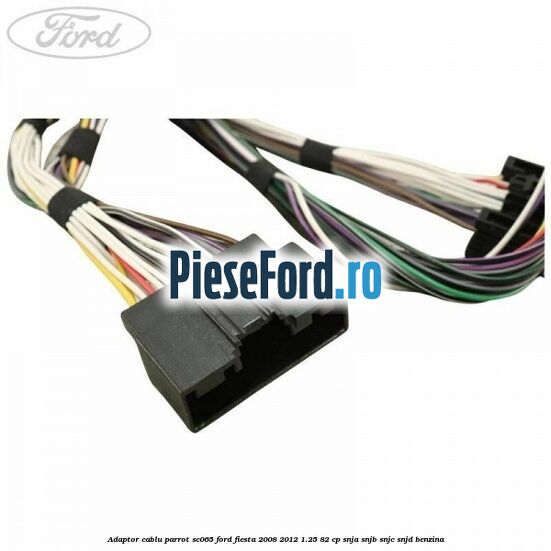 Adaptor cablu Parrot SC065 Ford Fiesta 2008-2012 1.25 82 cp SNJA, SNJB, SNJC, SNJD benzina