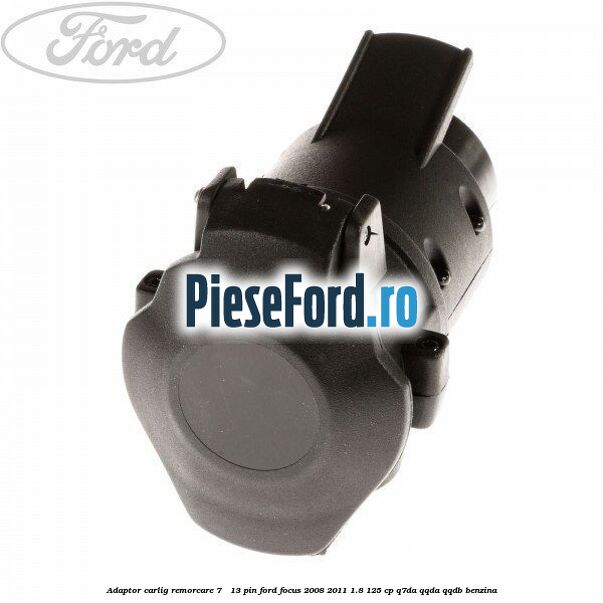 Adaptor carlig remorcare 7 - 13 pin Ford Focus 2008-2011 1.8 125 cp Q7DA, QQDA, QQDB benzina