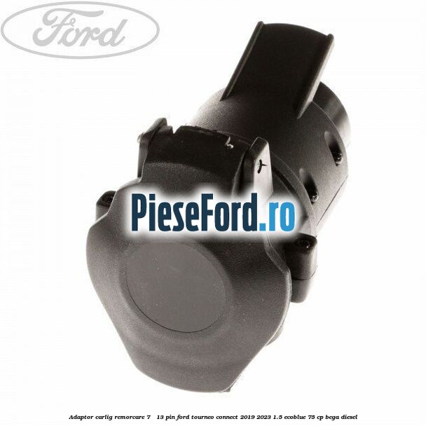 Adaptor carlig remorcare 7 - 13 pin Ford Tourneo Connect 2019-2023 1.5 EcoBlue 75 cp Adaptor carlig remorcare 7 - 13 pin Ford Tourneo Connect 2019-2023 1.5 EcoBlue 75 cp BEGA diesel