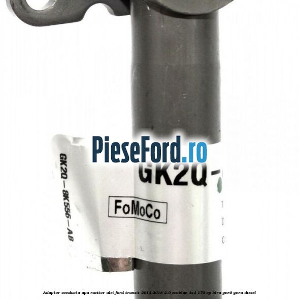 Adaptor conducta apa racitor ulei Ford Transit 2014-2018 2.0 EcoBlue 4x4 170 cp BLRA, YNR6, YNRA diesel