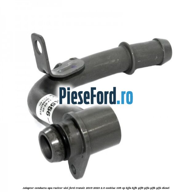 Adaptor conducta apa racitor ulei Ford Transit 2019-2023 2.0 EcoBlue 105 cp BJFA, BJFB, YLF6, YLFA, YLFB, YLFS diesel