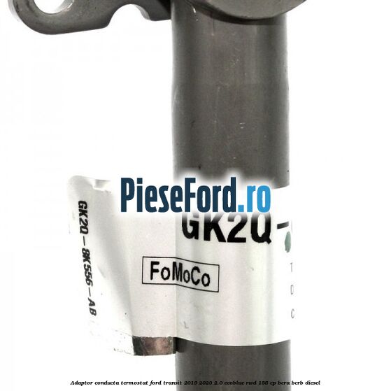 Adaptor conducta termostat Ford Transit 2019-2023 2.0 EcoBlue RWD 185 cp BCRA, BCRB diesel