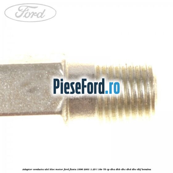 Adaptor conducta ulei bloc motor Ford Fiesta 1996-2001 1.25 i 16V 75 cp DHA, DHB, DHC, DHD, DHE, DHF benzina