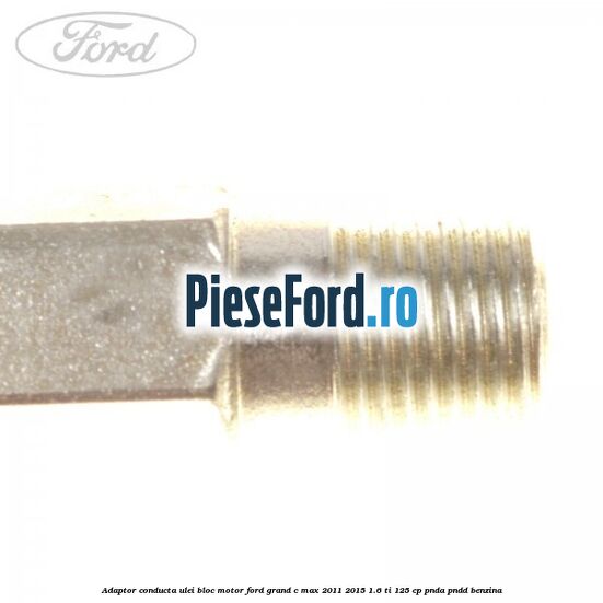 Adaptor conducta ulei bloc motor Ford Grand C-Max 2011-2015 1.6 Ti 125 cp PNDA, PNDD benzina