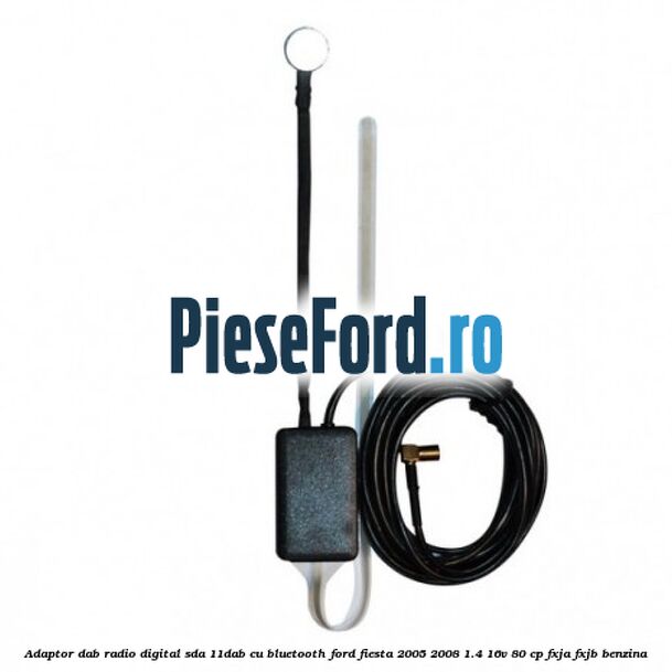 Adaptor DAB Radio Digital SDA-11DAB cu Bluetooth Ford Fiesta 2005-2008 1.4 16V 80 cp Adaptor DAB Radio Digital SDA-11DAB cu Bluetooth Ford Fiesta 2005-2008 1.4 16V 80 cp FXJA, FXJB benzina
