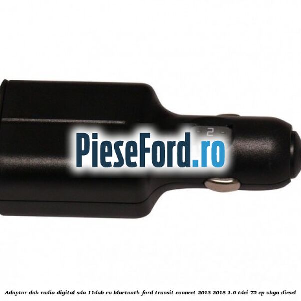 Adaptor DAB Radio Digital SDA-11DAB cu Bluetooth Ford Transit Connect 2013-2018 1.6 TDCi 75 cp Adaptor DAB Radio Digital SDA-11DAB cu Bluetooth Ford Transit Connect 2013-2018 1.6 TDCi 75 cp UBGA diesel
