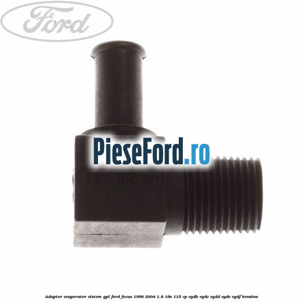 Adaptor evaporator sistem GPL Ford Focus 1998-2004 1.8 16V 115 cp EYDB, EYDC, EYDD, EYDE, EYDF benzina