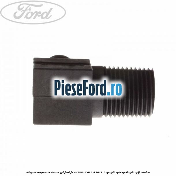 Adaptor evaporator sistem GPL Ford Focus 1998-2004 1.8 16V 115 cp EYDB, EYDC, EYDD, EYDE, EYDF benzina
