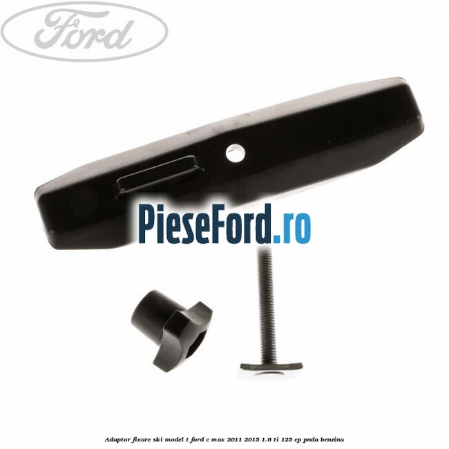 Adaptor fixare ski model T Ford C-Max 2011-2015 1.6 Ti 125 cp PNDA benzina