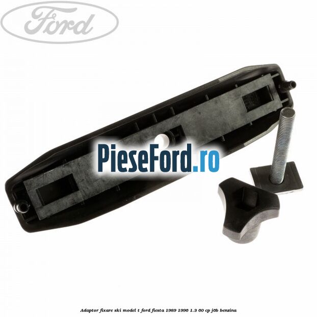 Adaptor fixare ski model T Ford Fiesta 1989-1996 1.3 60 cp J6B benzina