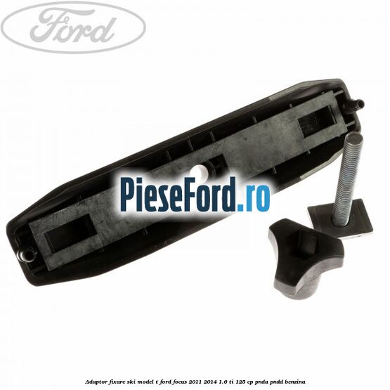 Adaptor fixare ski model T Ford Focus 2011-2014 1.6 Ti 125 cp PNDA, PNDD benzina
