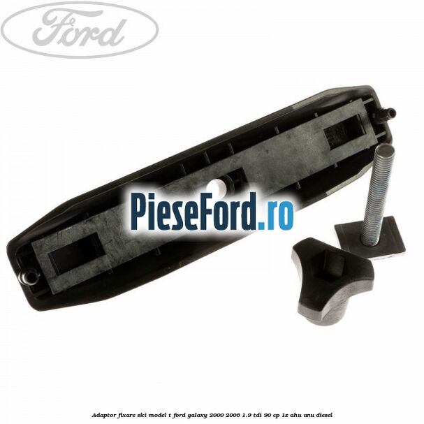 Adaptor fixare ski model T Ford Galaxy 2000-2006 1.9 TDI 90 cp 1Z, AHU, ANU diesel