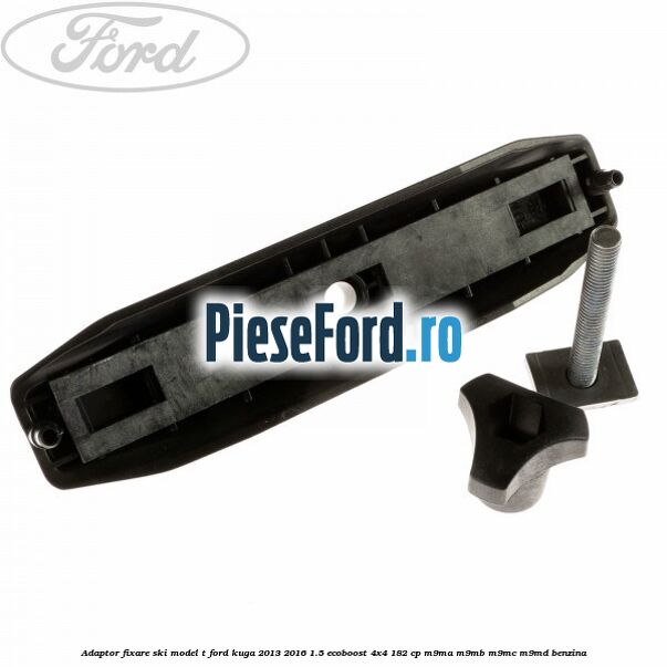 Adaptor fixare ski model T Ford Kuga 2013-2016 1.5 EcoBoost 4x4 182 cp M9MA, M9MB, M9MC, M9MD benzina