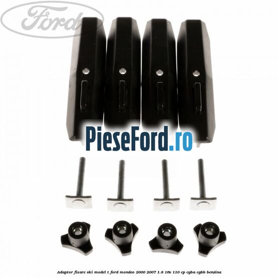 Adaptor fixare ski model T Ford Mondeo 2000-2007 1.8 16V 110 cp Adaptor fixare ski model T Ford Mondeo 2000-2007 1.8 16V 110 cp CGBA, CGBB benzina
