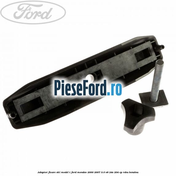 Adaptor fixare ski model T Ford Mondeo 2000-2007 3.0 V6 24V 204 cp REBA benzina