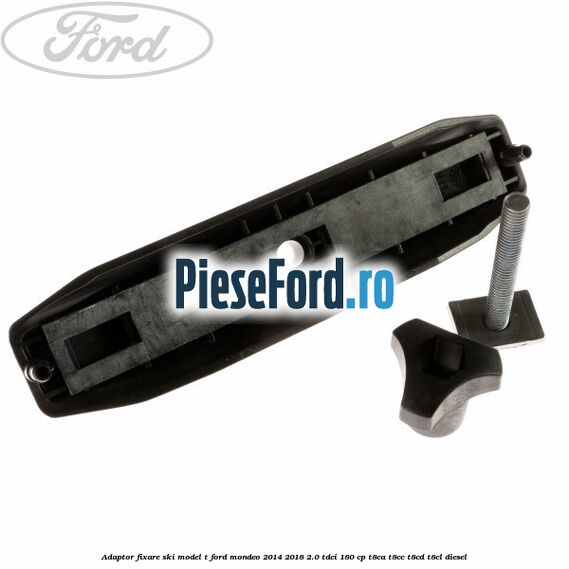 Adaptor fixare ski model T Ford Mondeo 2014-2018 2.0 TDCi 180 cp T8CA, T8CC, T8CD, T8CL diesel