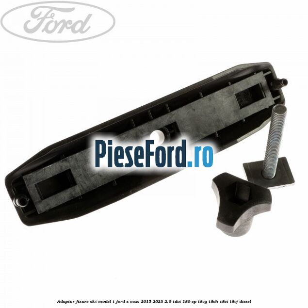 Adaptor fixare ski model T Ford S-Max 2015-2023 2.0 TDCi 180 cp T8CG, T8CH, T8CI, T8CJ diesel
