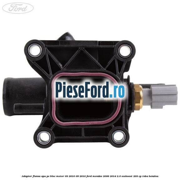 Adaptor flansa apa pe bloc motor 03/2010-09/2010 Ford Mondeo 2008-2014 2.0 EcoBoost 203 cp TNBA benzina