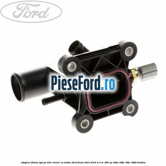 Adaptor flansa apa, pe bloc motor cu senzor Ford Focus 2014-2018 2.0 ST 250 cp Adaptor flansa apa, pe bloc motor cu senzor Ford Focus 2014-2018 2.0 ST 250 cp R9DA, R9DB, R9DC, R9DD benzina