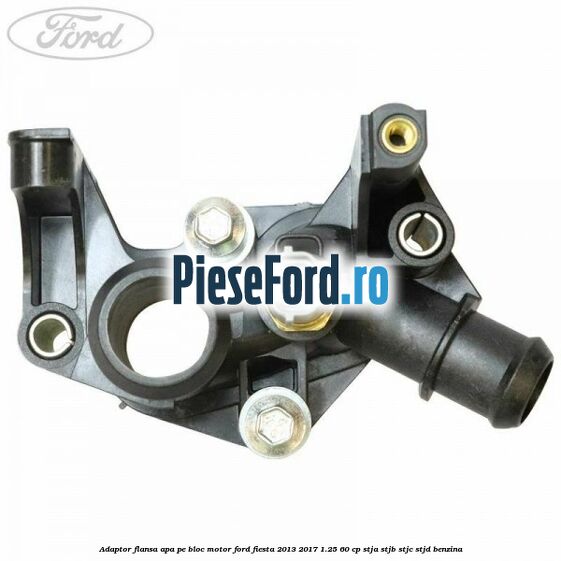 Adaptor flansa apa pe bloc motor Ford Fiesta 2013-2017 1.25 60 cp Adaptor flansa apa pe bloc motor Ford Fiesta 2013-2017 1.25 60 cp STJA, STJB, STJC, STJD benzina