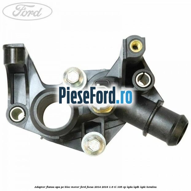 Adaptor flansa apa pe bloc motor Ford Focus 2014-2018 1.6 Ti 105 cp Adaptor flansa apa pe bloc motor Ford Focus 2014-2018 1.6 Ti 105 cp IQDA, IQDB, IQDC benzina