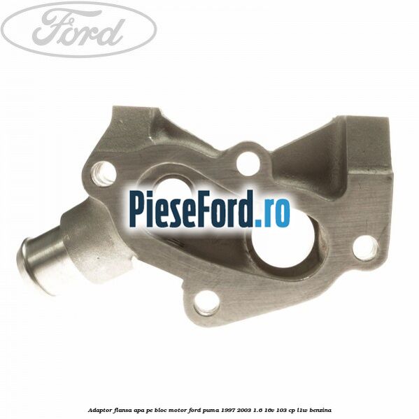Adaptor flansa apa, pe bloc motor Ford Puma 1997-2003 1.6 16V 103 cp Adaptor flansa apa, pe bloc motor Ford Puma 1997-2003 1.6 16V 103 cp L1W benzina