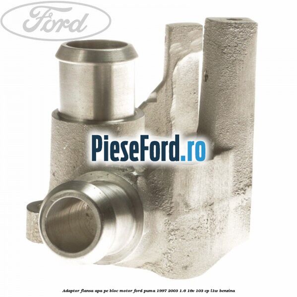 Adaptor flansa apa, pe bloc motor Ford Puma 1997-2003 1.6 16V 103 cp Adaptor flansa apa, pe bloc motor Ford Puma 1997-2003 1.6 16V 103 cp L1W benzina
