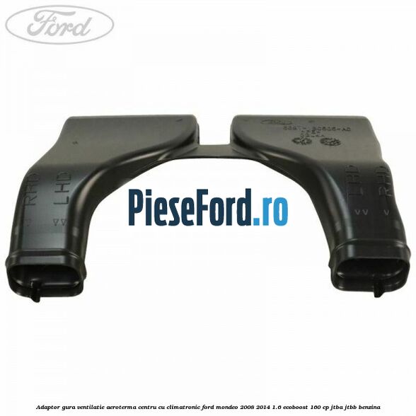 Adaptor gura ventilatie aeroterma centru cu climatronic Ford Mondeo 2008-2014 1.6 EcoBoost 160 cp JTBA, JTBB benzina