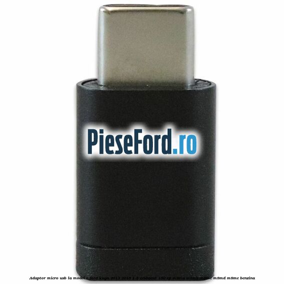 Adaptor micro USB la model C Ford Kuga 2013-2016 1.5 EcoBoost 150 cp Adaptor micro USB la model C Ford Kuga 2013-2016 1.5 EcoBoost 150 cp M8MA, M8MB, M8MC, M8MD, M8ME benzina