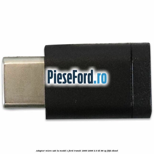 Adaptor micro USB la model C Ford Transit 2000-2006 2.0 DI 86 cp F3FA diesel