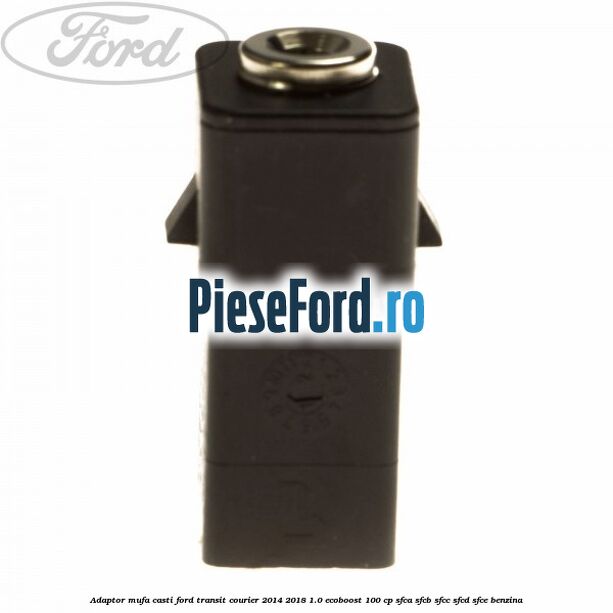 Adaptor mufa casti Ford Transit Courier 2014-2018 1.0 EcoBoost 100 cp Adaptor mufa casti Ford Transit Courier 2014-2018 1.0 EcoBoost 100 cp SFCA, SFCB, SFCC, SFCD, SFCE benzina