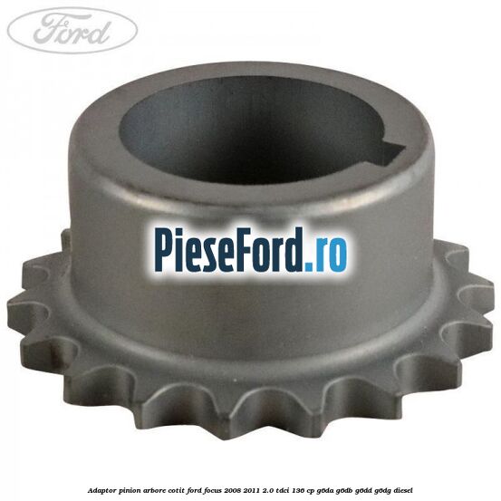Adaptor pinion arbore cotit Ford Focus 2008-2011 2.0 TDCi 136 cp G6DA, G6DB, G6DD, G6DG diesel